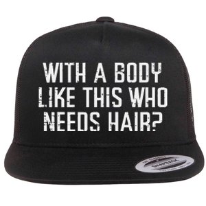 With A Body Like This Who Needs Hair Funny Bald Guy Flat Bill Trucker Hat