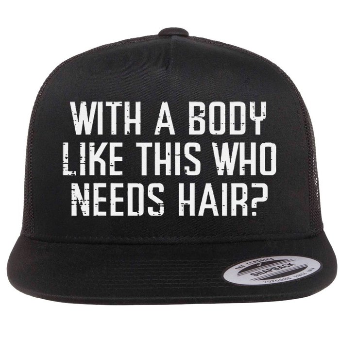 With A Body Like This Who Needs Hair Funny Bald Guy Flat Bill Trucker Hat