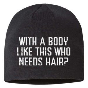 With A Body Like This Who Needs Hair Funny Bald Guy Sustainable Beanie