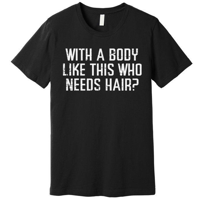 With A Body Like This Who Needs Hair Funny Bald Guy Premium T-Shirt