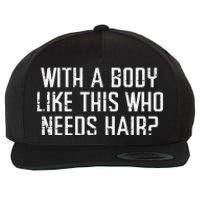 With A Body Like This Who Needs Hair Funny Bald Guy Wool Snapback Cap