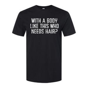 With A Body Like This Who Needs Hair Funny Bald Guy Softstyle CVC T-Shirt