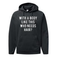 With A Body Like This Who Needs Hair Performance Fleece Hoodie