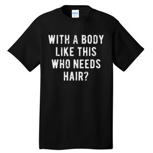 With A Body Like This Who Needs Hair Tall T-Shirt