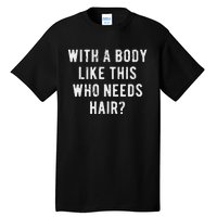 With A Body Like This Who Needs Hair Tall T-Shirt