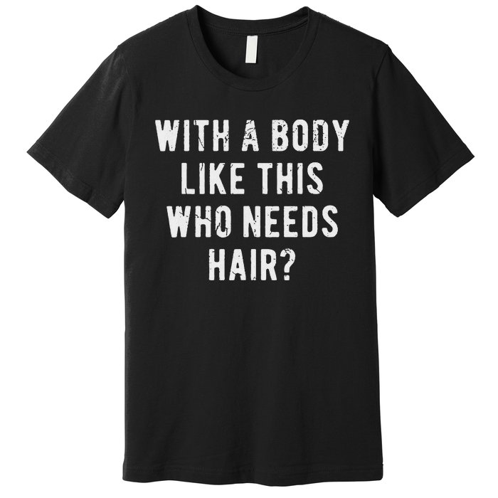 With A Body Like This Who Needs Hair Premium T-Shirt