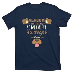 We Are Born With 2 Hands To Pet 2 Dogs At Once Dog T-Shirt