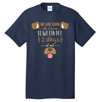 We Are Born With 2 Hands To Pet 2 Dogs At Once Dog Tall T-Shirt