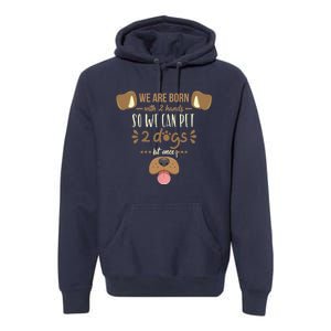 We Are Born With 2 Hands To Pet 2 Dogs At Once Dog Premium Hoodie