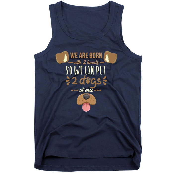 We Are Born With 2 Hands To Pet 2 Dogs At Once Dog Tank Top