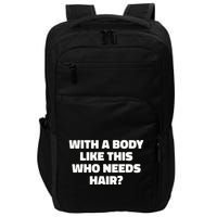 With A Body Like This Who Needs Hair Funny Balding Dad Bod Impact Tech Backpack