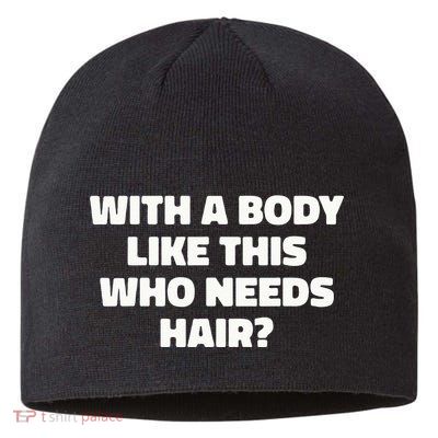 With A Body Like This Who Needs Hair Funny Balding Dad Bod Sustainable Beanie