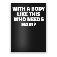 With A Body Like This Who Needs Hair Funny Balding Dad Bod Poster