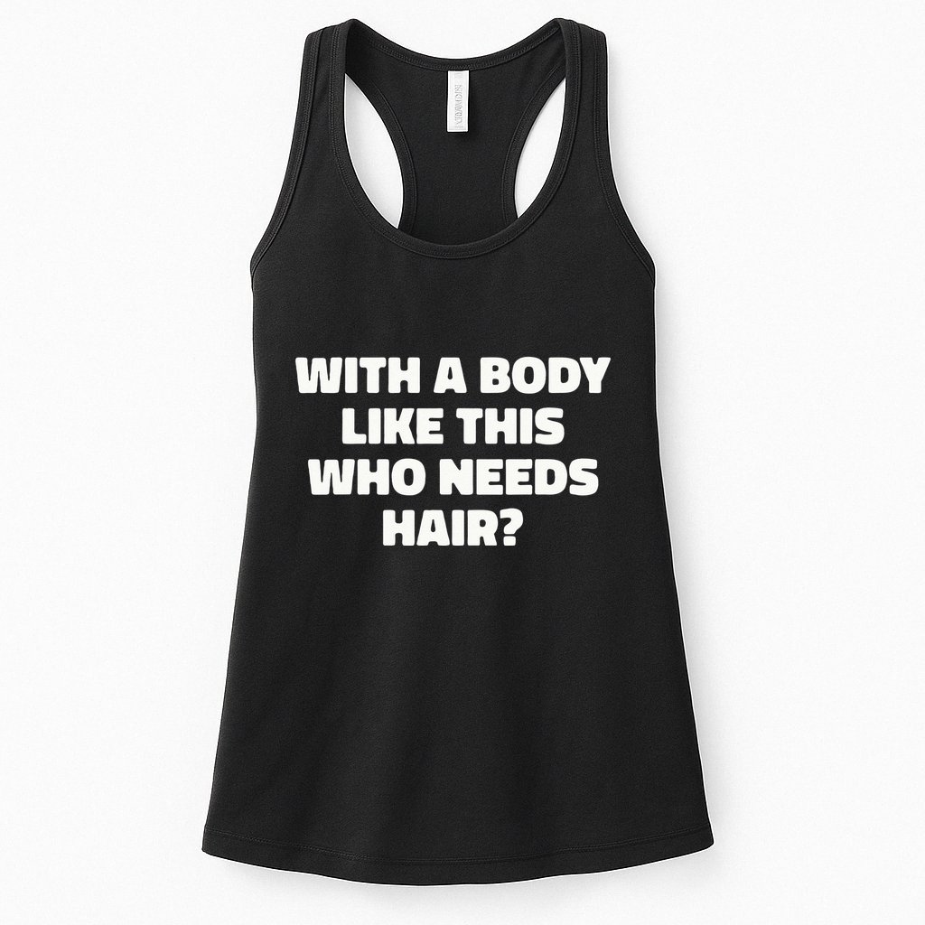 With A Body Like This Who Needs Hair Funny Balding Dad Bod Womens Tank Top