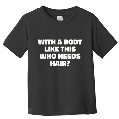 With A Body Like This Who Needs Hair Funny Balding Dad Bod Toddler T-Shirt