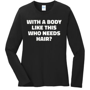 With A Body Like This Who Needs Hair Funny Balding Dad Bod Ladies Long Sleeve Shirt