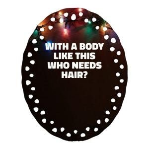 With A Body Like This Who Needs Hair Funny Balding Dad Bod Ceramic Oval Ornament