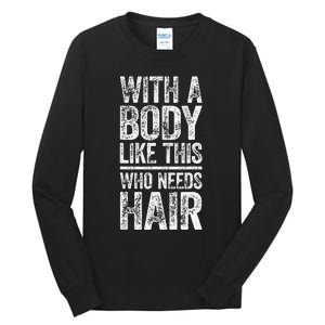 With A Body Like This Who Needs Hair Bald Man Tall Long Sleeve T-Shirt