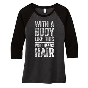 With A Body Like This Who Needs Hair Bald Man Women's Tri-Blend 3/4-Sleeve Raglan Shirt