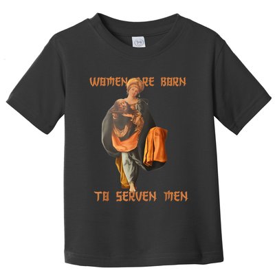 Women Are Born To Serve Donald Trump Toddler T-Shirt