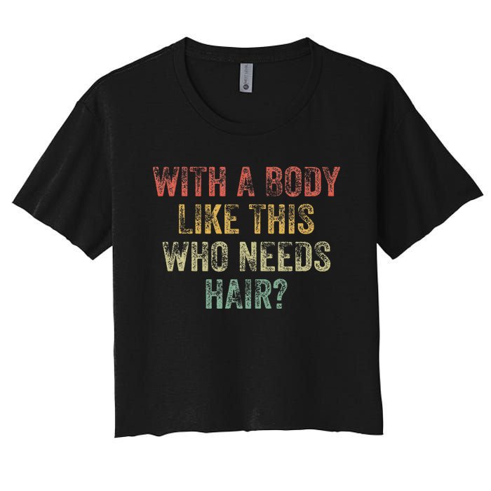 With A Body Like This Who Needs Hair Bald Woman Bald Man Women's Crop Top Tee