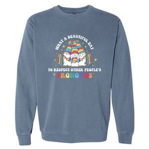 What A Beautiful Day To Respect Other Peoples Pronouns Great Gift Garment-Dyed Sweatshirt