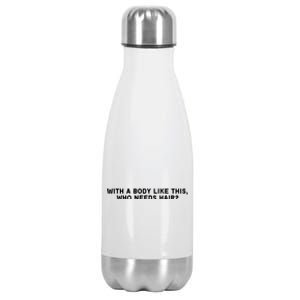 With A Body Like This Who Needs Hair Stainless Steel Insulated Water Bottle