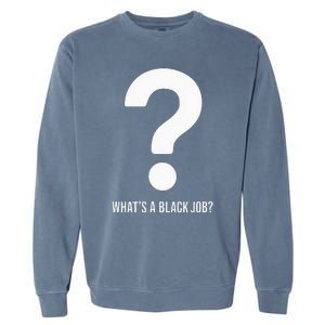 WhatS A Black Job Black Politics Black Professionals Garment-Dyed Sweatshirt