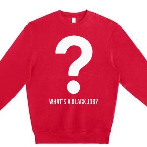 WhatS A Black Job Black Politics Black Professionals Premium Crewneck Sweatshirt