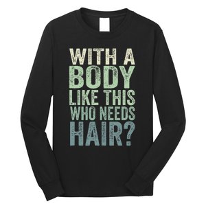 With A Body Like This Who Needs Hair Balding Funny Dad Long Sleeve Shirt