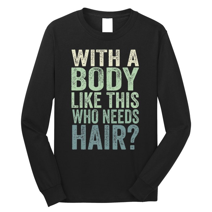 With A Body Like This Who Needs Hair Balding Funny Dad Long Sleeve Shirt