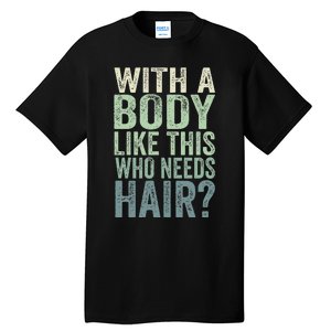 With A Body Like This Who Needs Hair Balding Funny Dad Tall T-Shirt