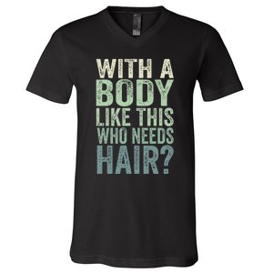 With A Body Like This Who Needs Hair Balding Funny Dad V-Neck T-Shirt