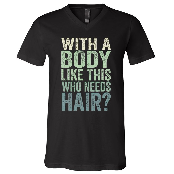 With A Body Like This Who Needs Hair Balding Funny Dad V-Neck T-Shirt