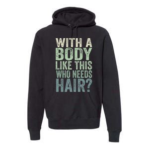 With A Body Like This Who Needs Hair Balding Funny Dad Premium Hoodie