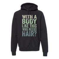 With A Body Like This Who Needs Hair Balding Funny Dad Premium Hoodie