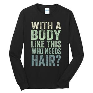 With A Body Like This Who Needs Hair Balding Funny Dad Tall Long Sleeve T-Shirt