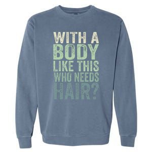 With A Body Like This Who Needs Hair Balding Funny Dad Garment-Dyed Sweatshirt