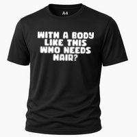 With A Body Like This Who Needs Hair Funny Cooling Performance Crew T-Shirt