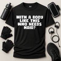 With A Body Like This Who Needs Hair Funny Cooling Performance Crew T-Shirt