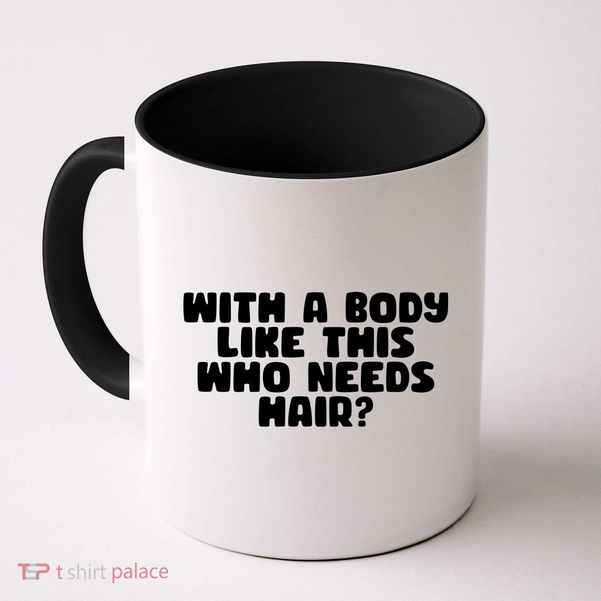 With A Body Like This Who Needs Hair Funny Mug