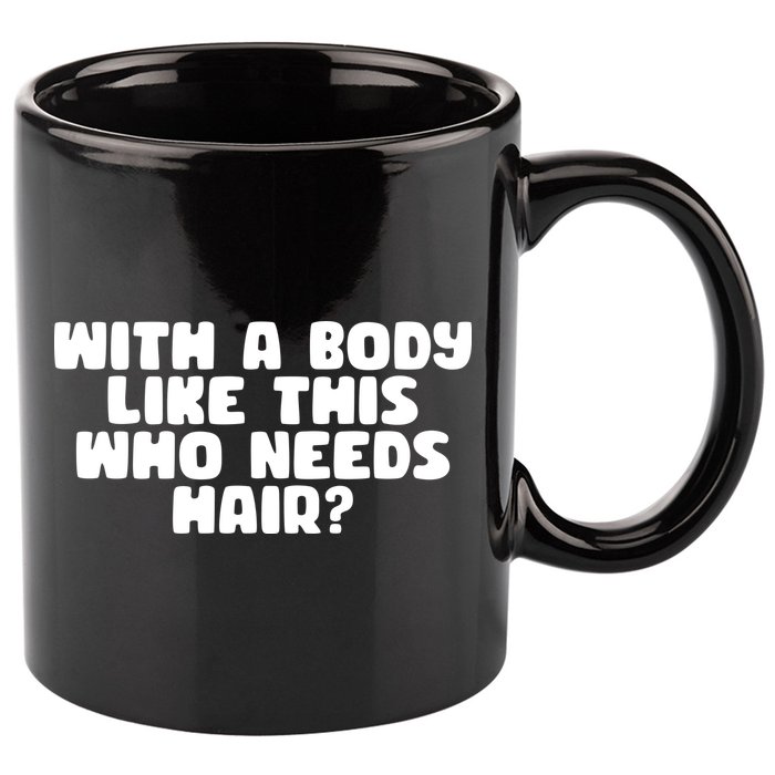 With A Body Like This Who Needs Hair Funny 11oz C Handle Ceramic Mug