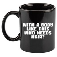 With A Body Like This Who Needs Hair Funny 11oz C Handle Ceramic Mug