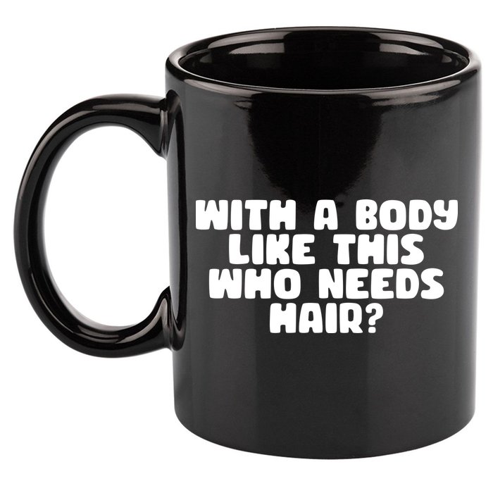 With A Body Like This Who Needs Hair Funny 11oz C Handle Ceramic Mug