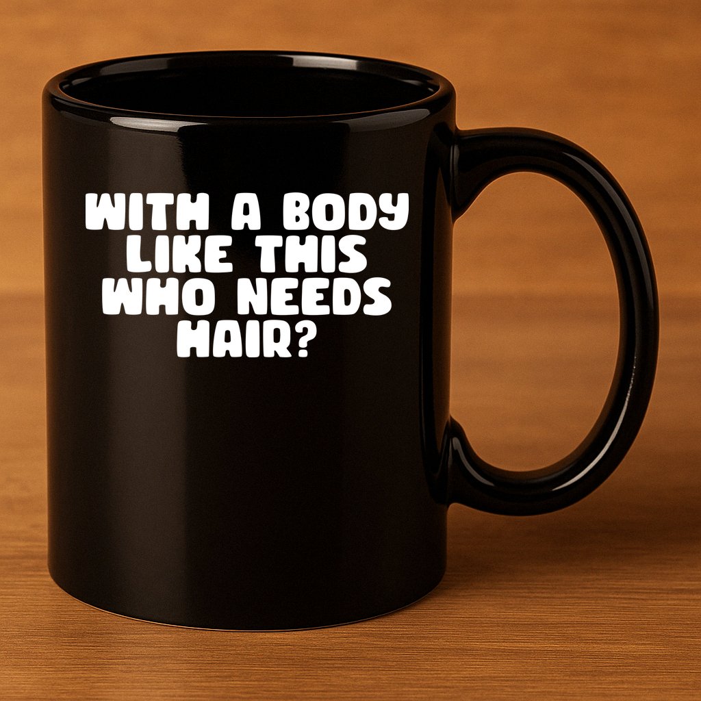 With A Body Like This Who Needs Hair Funny 11oz C Handle Ceramic Mug
