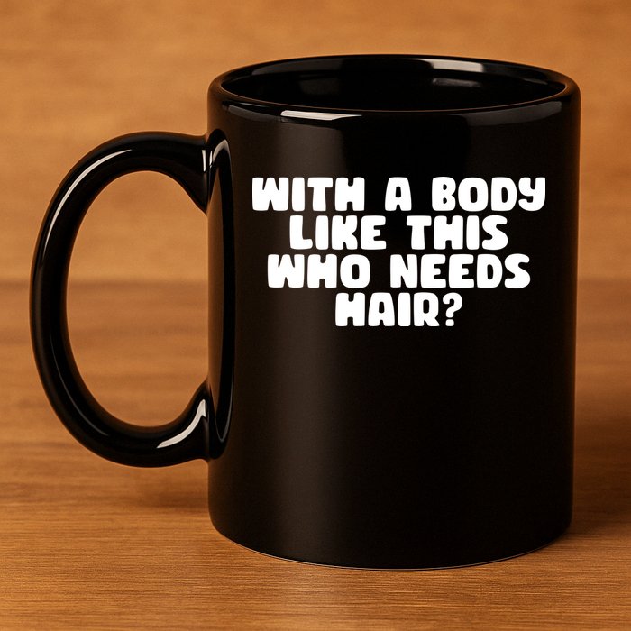 With A Body Like This Who Needs Hair Funny 11oz C Handle Ceramic Mug