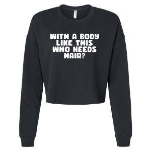 With A Body Like This Who Needs Hair Funny Cropped Pullover Crew