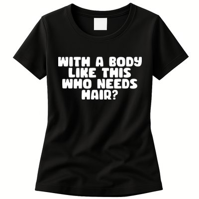 With A Body Like This Who Needs Hair Funny Womens T-Shirt