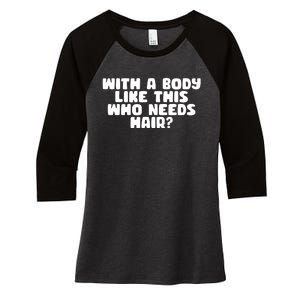 With A Body Like This Who Needs Hair Funny Women's Tri-Blend 3/4-Sleeve Raglan Shirt