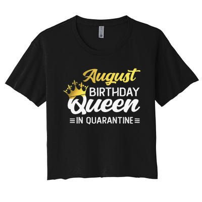 Womens August Birthday Queen In Quarantine Women Birthday Women's Crop Top Tee